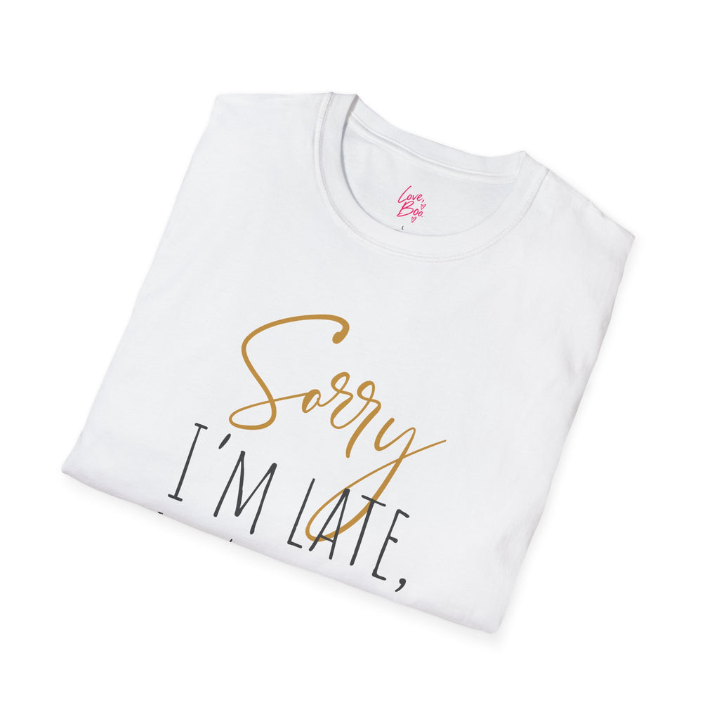 Sorry I'm Late, I Didn't Want to Come T-Shirt