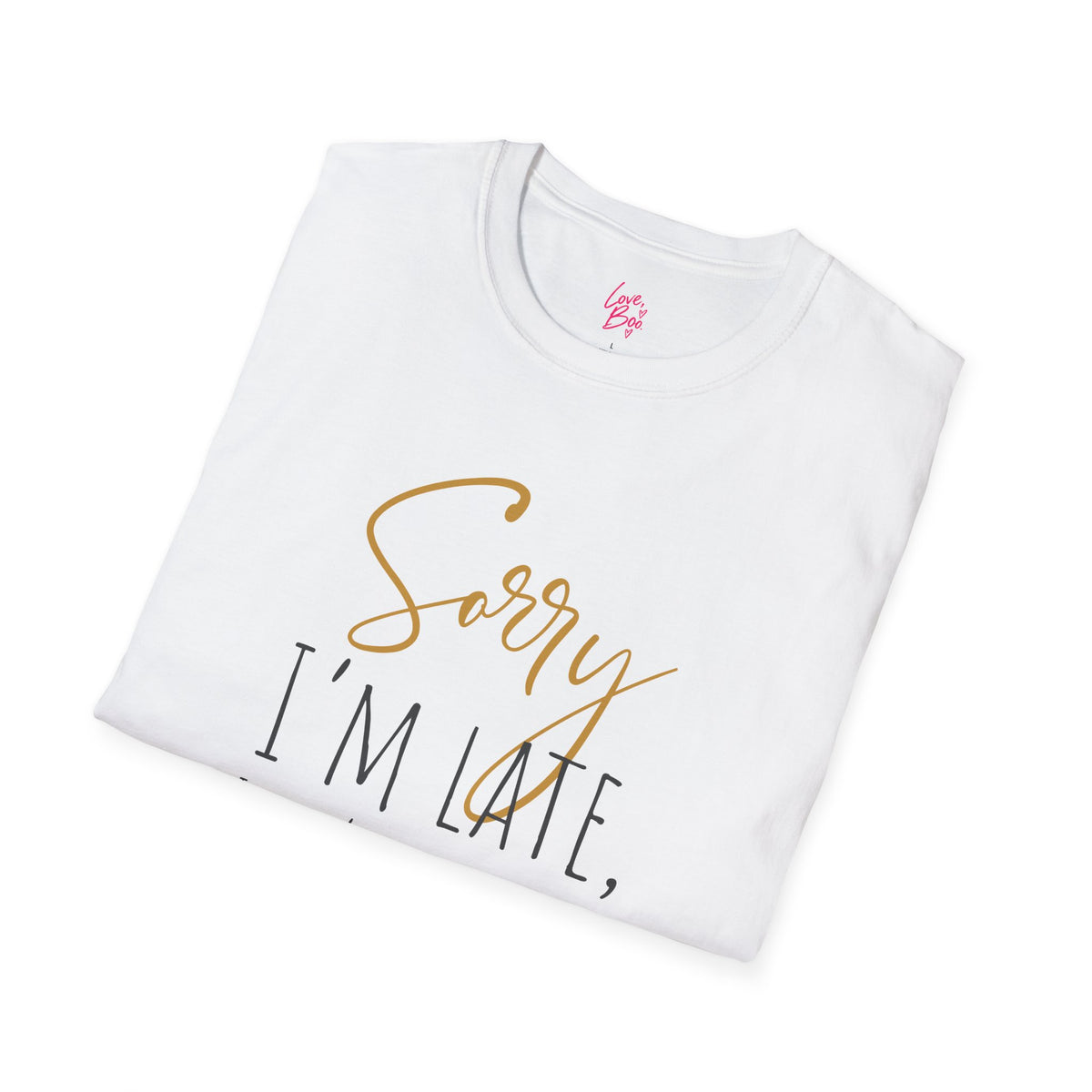 Sorry I'm Late, I Didn't Want to Come T-Shirt