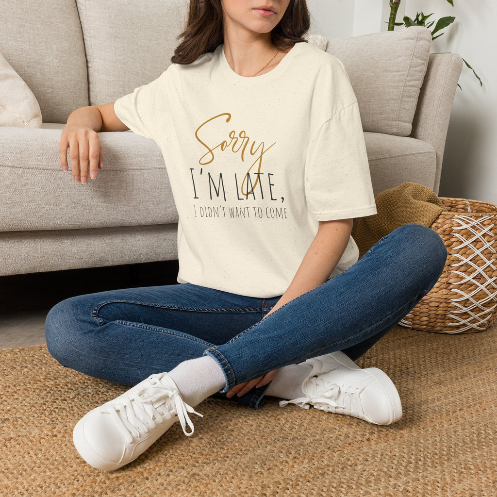 Sorry I'm Late, I Didn't Want to Come T-Shirt