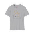 Sorry I'm Late, I Didn't Want to Come T-Shirt
