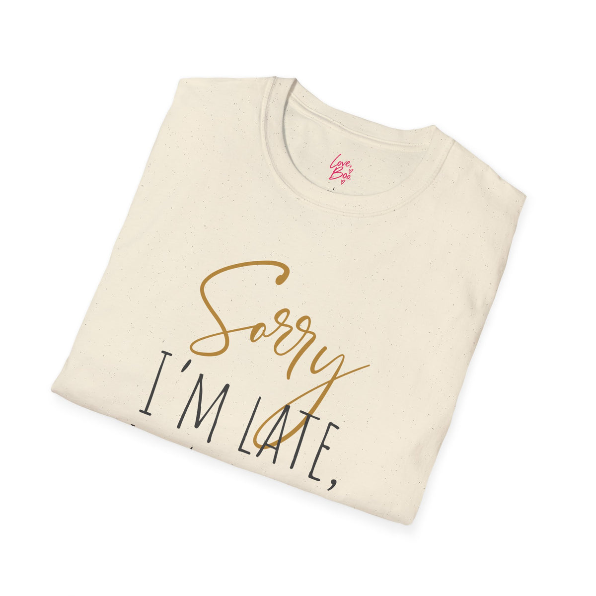 Sorry I'm Late, I Didn't Want to Come T-Shirt