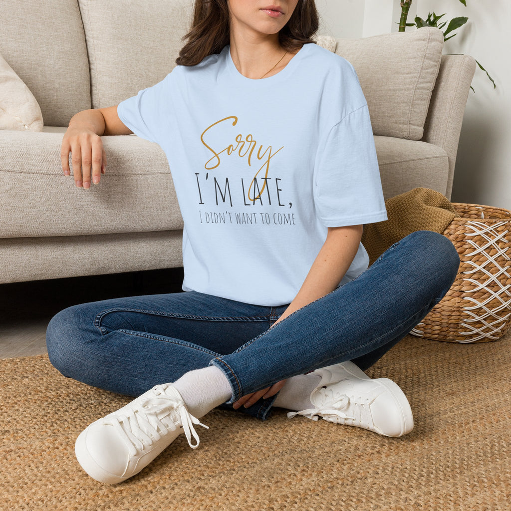 Sorry I'm Late, I Didn't Want to Come T-Shirt
