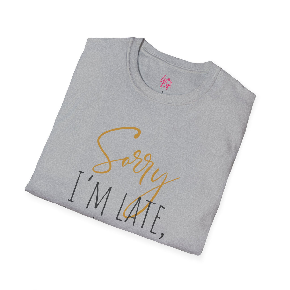 Sorry I'm Late, I Didn't Want to Come T-Shirt
