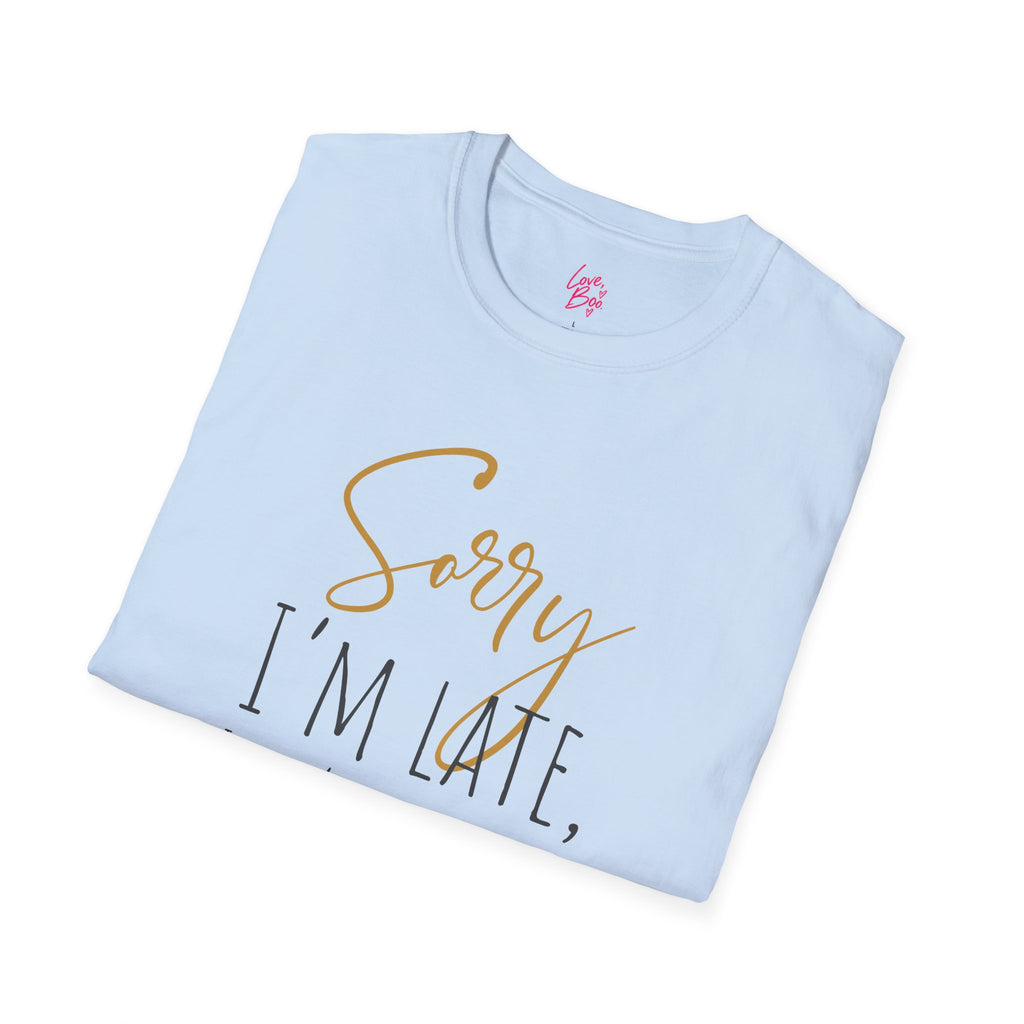 Sorry I'm Late, I Didn't Want to Come T-Shirt