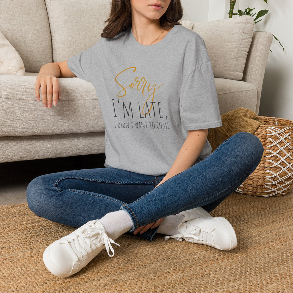 Sorry I'm Late, I Didn't Want to Come T-Shirt