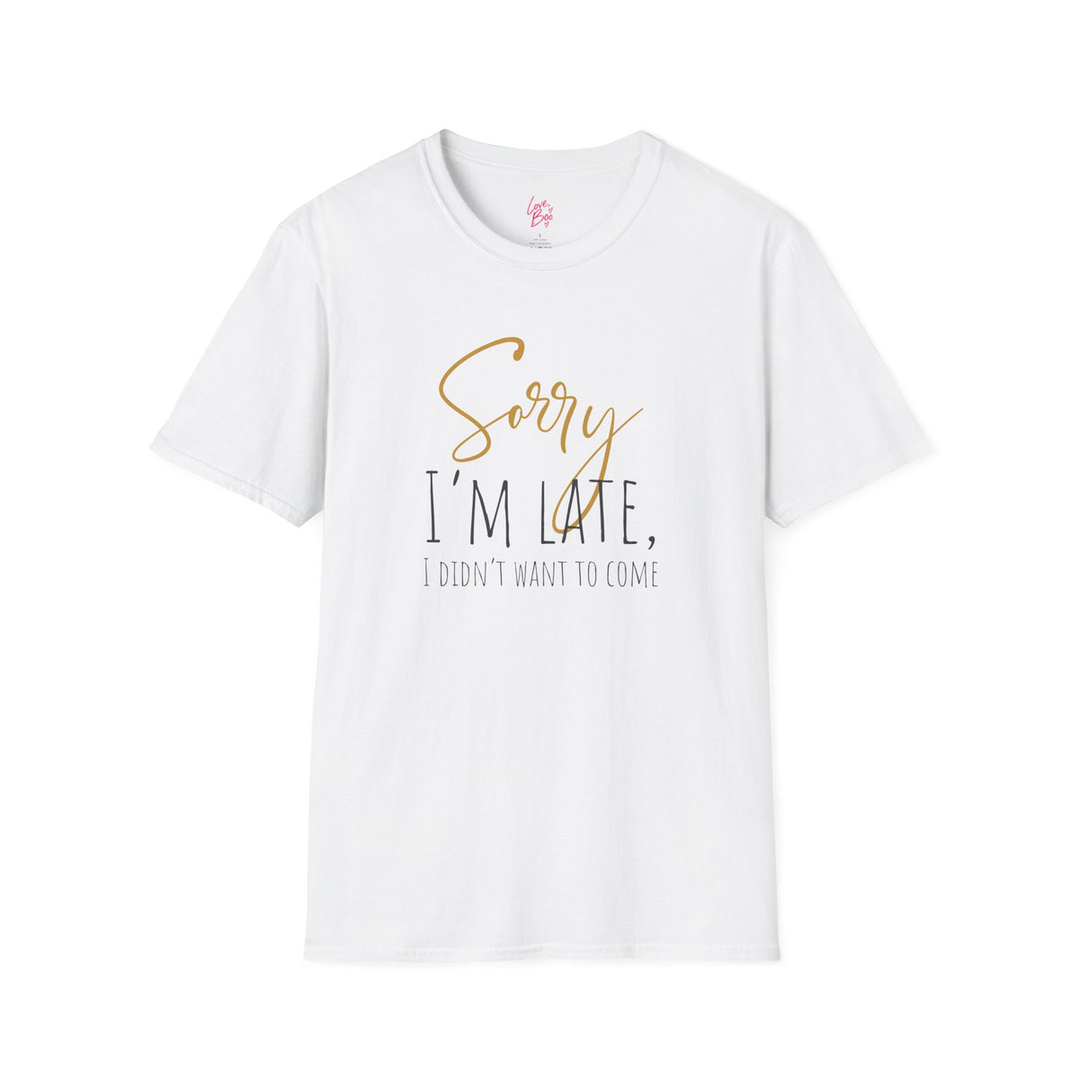 Sorry I'm Late, I Didn't Want to Come T-Shirt